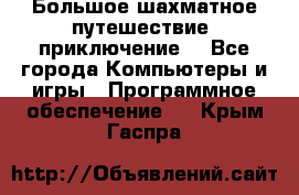 Большое шахматное путешествие (приключение) - Все города Компьютеры и игры » Программное обеспечение   . Крым,Гаспра